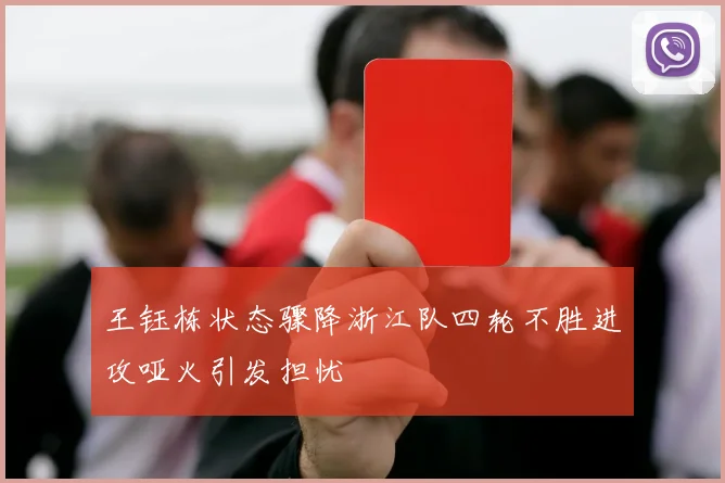 王钰栋状态骤降浙江队四轮不胜进攻哑火引发担忧