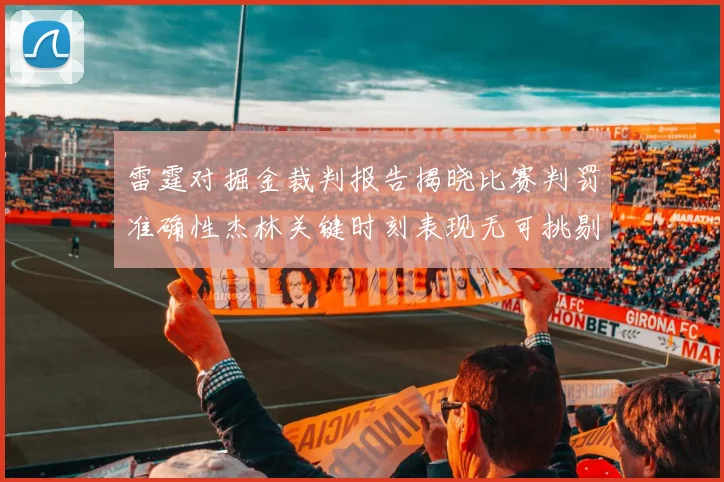 雷霆对掘金裁判报告揭晓比赛判罚准确性杰林关键时刻表现无可挑剔
