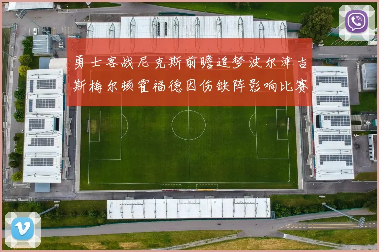 勇士客战尼克斯前瞻追梦波尔津吉斯梅尔顿霍福德因伤缺阵影响比赛走势
