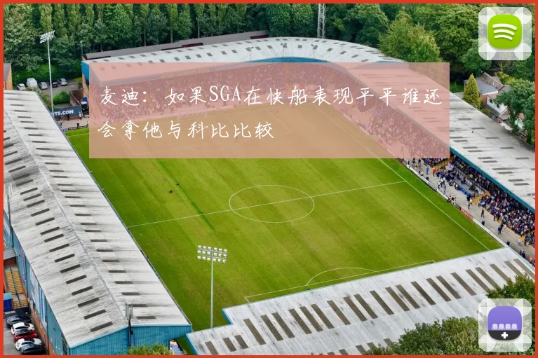 麦迪：如果SGA在快船表现平平谁还会拿他与科比比较
