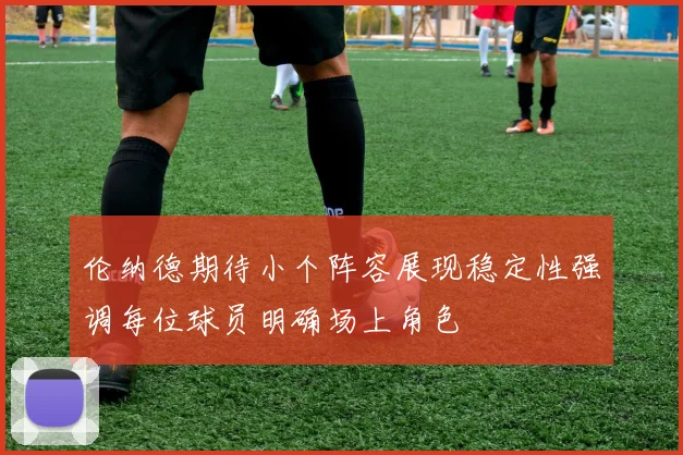 伦纳德期待小个阵容展现稳定性强调每位球员明确场上角色